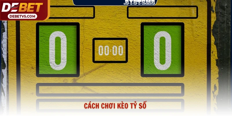 Cách Chơi Kèo Tỷ Số Bóng Đá Debet Soi Kèo Thắng Lớn