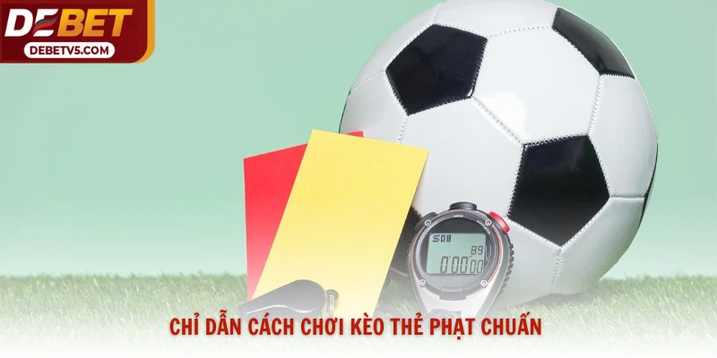 Chỉ dẫn cách chơi kèo thẻ phạt chuẩn