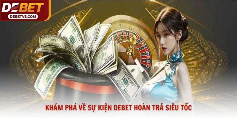 Khám phá về sự kiện Debet hoàn trả siêu tốc