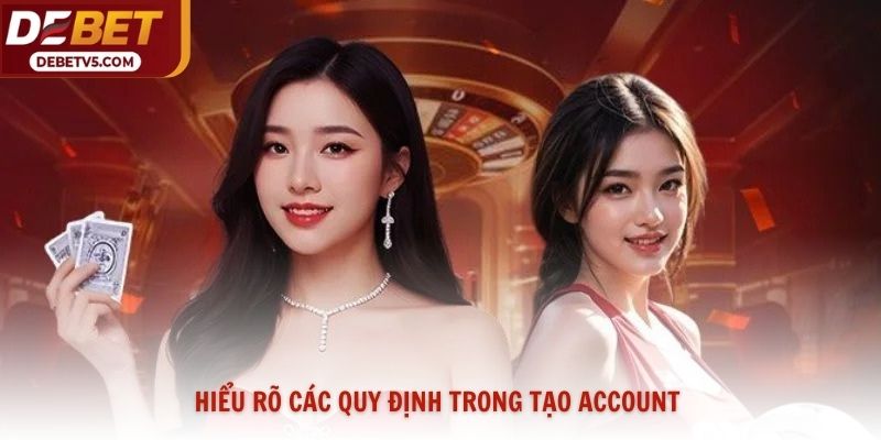 Hiểu rõ các quy định trong tạo account 
