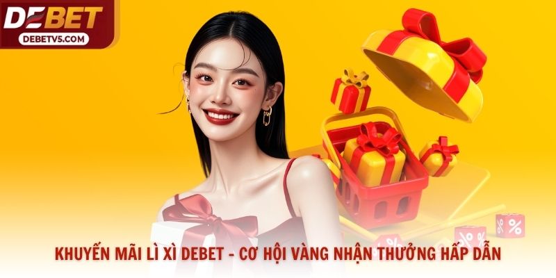 Khuyến Mãi Lì Xì Debet - Cơ Hội Vàng Nhận Thưởng Hấp Dẫn