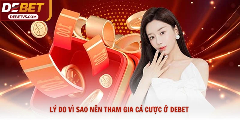 Lý do vì sao nên tham gia cá cược ở Debet