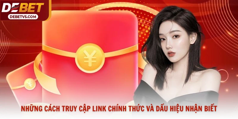 Những cách truy cập link chính thức và dấu hiệu nhận biết
