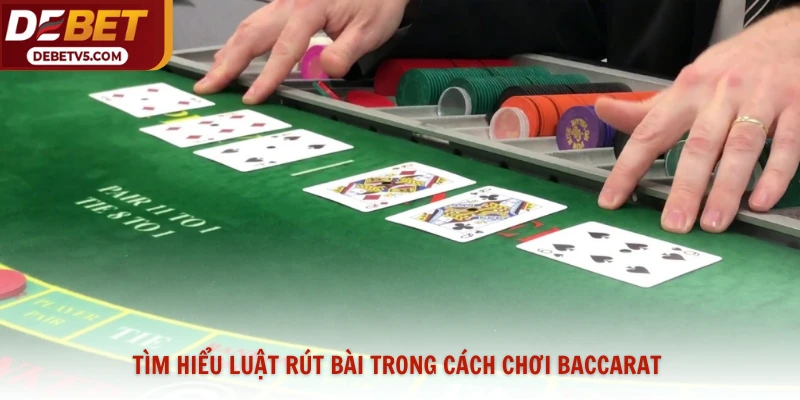Tìm hiểu luật rút bài trong cách chơi baccarat