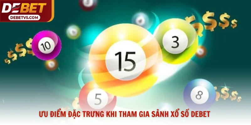 Ưu điểm đặc trưng khi tham gia sảnh xổ số Debet