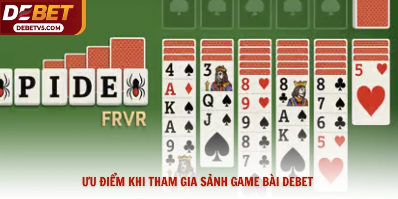 Ưu điểm khi tham gia sảnh game bài Debet