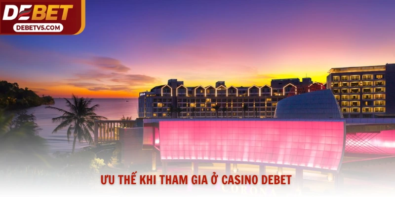 Ưu thế khi tham gia ở casino Debet